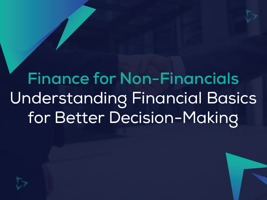 Finance for Non Financials: Understanding Financial Basics for Better Decision Making