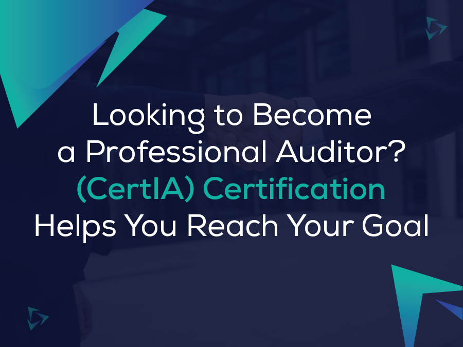 Looking to Become a Professional Auditor? (CertIA) Certification Helps You Reach Your Goal