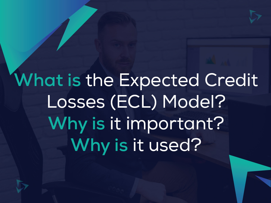 What is the Expected Credit Losses (ECL) Model? Why is it important? Why is it used?